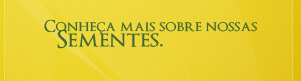 Conhe�a mais sobre nossas Sementes